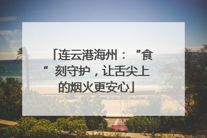 连云港海州：“食”刻守护，让舌尖上的烟火更安心
