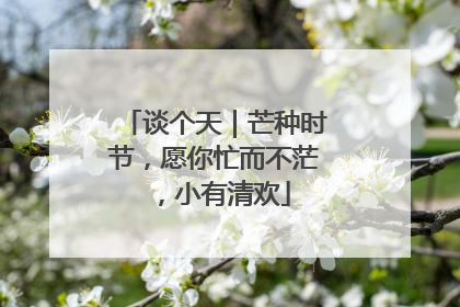 谈个天｜芒种时节，愿你忙而不茫，小有清欢