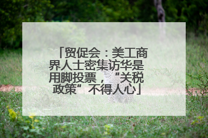 贸促会：美工商界人士密集访华是用脚投票，“关税政策”不得人心
