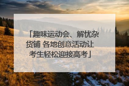 趣味运动会、解忧杂货铺 各地创意活动让考生轻松迎接高考
