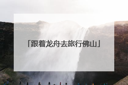 跟着龙舟去旅行佛山