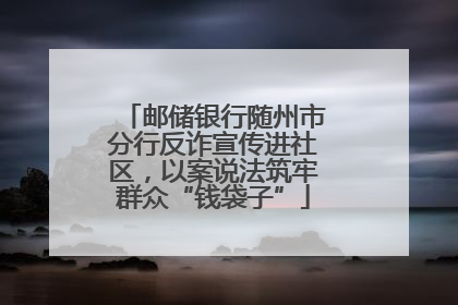 邮储银行随州市分行反诈宣传进社区，以案说法筑牢群众“钱袋子”