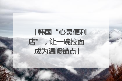 韩国“心灵便利店”，让一碗拉面成为温暖锚点