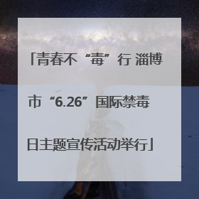 青春不“毒”行 淄博市“6.26”国际禁毒日主题宣传活动举行