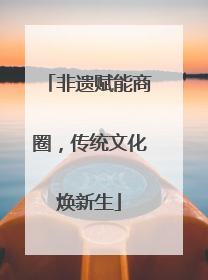 非遗赋能商圈，传统文化焕新生