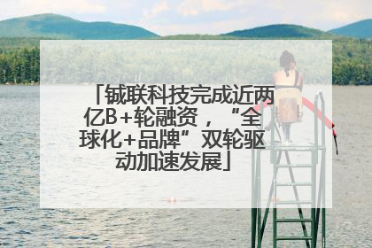 铖联科技完成近两亿B+轮融资，“全球化+品牌”双轮驱动加速发展