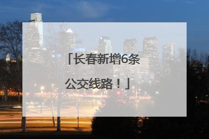 长春新增6条公交线路！