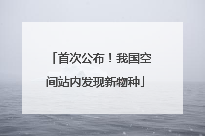 首次公布！我国空间站内发现新物种