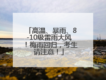 高温、暴雨、8-10级雷雨大风！梅雨回归，考生请注意！