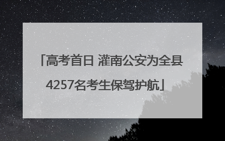 高考首日 灌南公安为全县4257名考生保驾护航