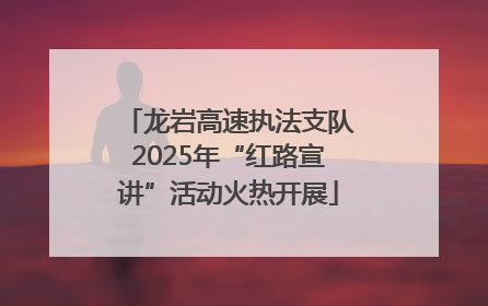 龙岩高速执法支队2025年“红路宣讲”活动火热开展