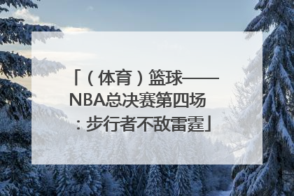 （体育）篮球——NBA总决赛第四场：步行者不敌雷霆