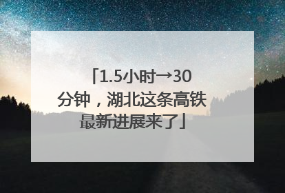 1.5小时→30分钟，湖北这条高铁最新进展来了