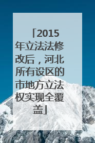 2015年立法法修改后，河北所有设区的市地方立法权实现全覆盖