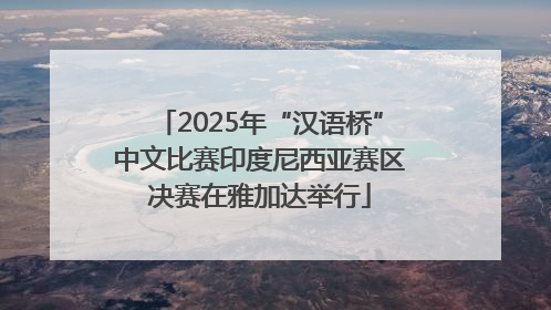 2025年“汉语桥”中文比赛印度尼西亚赛区决赛在雅加达举行