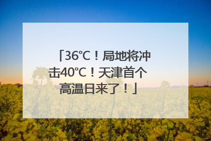 36℃！局地将冲击40℃！天津首个高温日来了！
