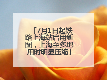 7月1日起铁路上海站启用新图，上海至多地用时明显压缩