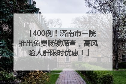 400例！济南市三院推出免费肠镜筛查，高风险人群限时优惠！