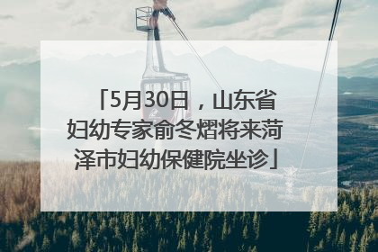 5月30日，山东省妇幼专家俞冬熠将来菏泽市妇幼保健院坐诊