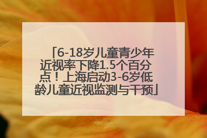 6-18岁儿童青少年近视率下降1.5个百分点！上海启动3-6岁低龄儿童近视监测与干预