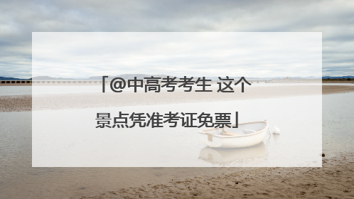 @中高考考生 这个景点凭准考证免票