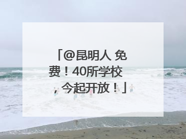 @昆明人 免费！40所学校，今起开放！
