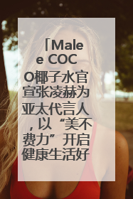 Malee COCO椰子水官宣张凌赫为亚太代言人，以“美不费力”开启健康生活好状态